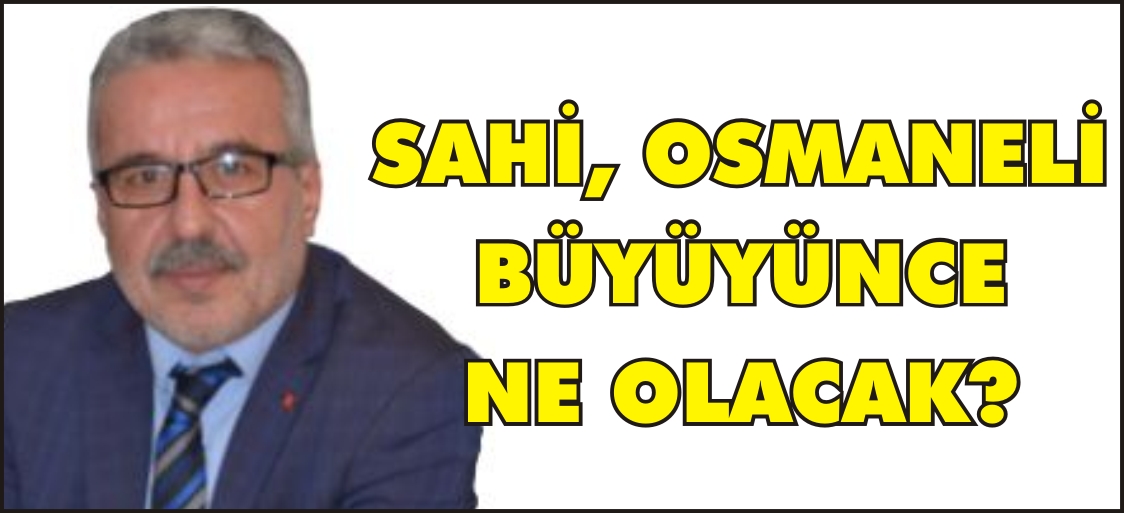 SAHİ, OSMANELİ BÜYÜYÜNCE NE OLACAK?