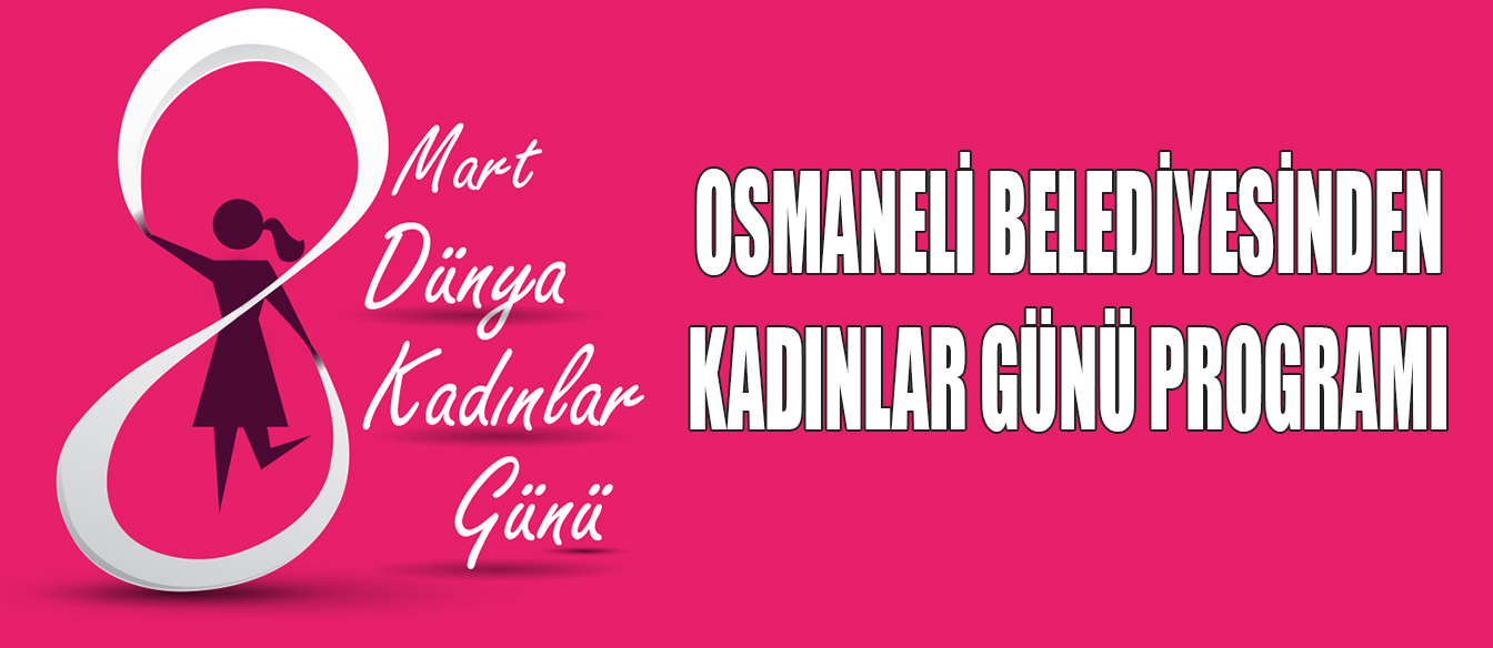 OSMANELİ BELEDİYESİNDEN KADINLAR GÜNÜ PROGRAMI