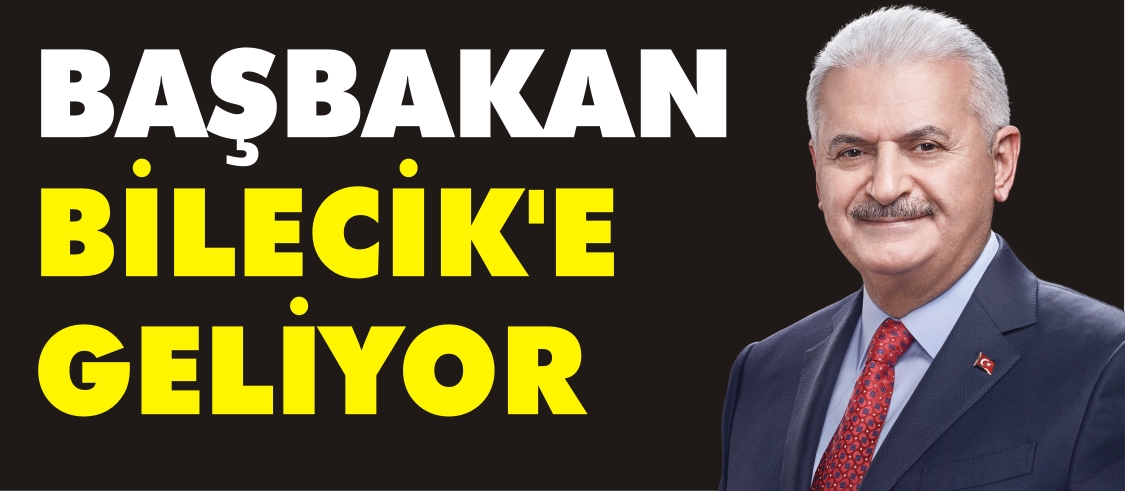 BAŞBAKAN BİLECİK'E GELİYOR