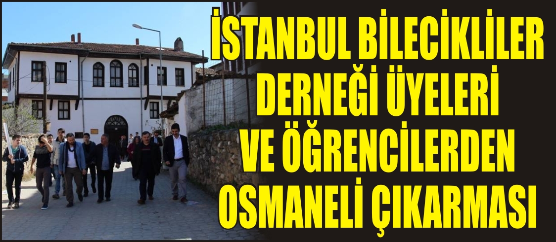 İSTANBUL BİLECİKLİLER DERNEĞİ ÜYELERİ VE ÖĞRENCİLERDEN OSMANELİ ÇIKARMASI