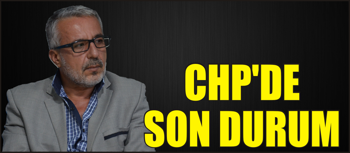 CHP'DE SON DURUM