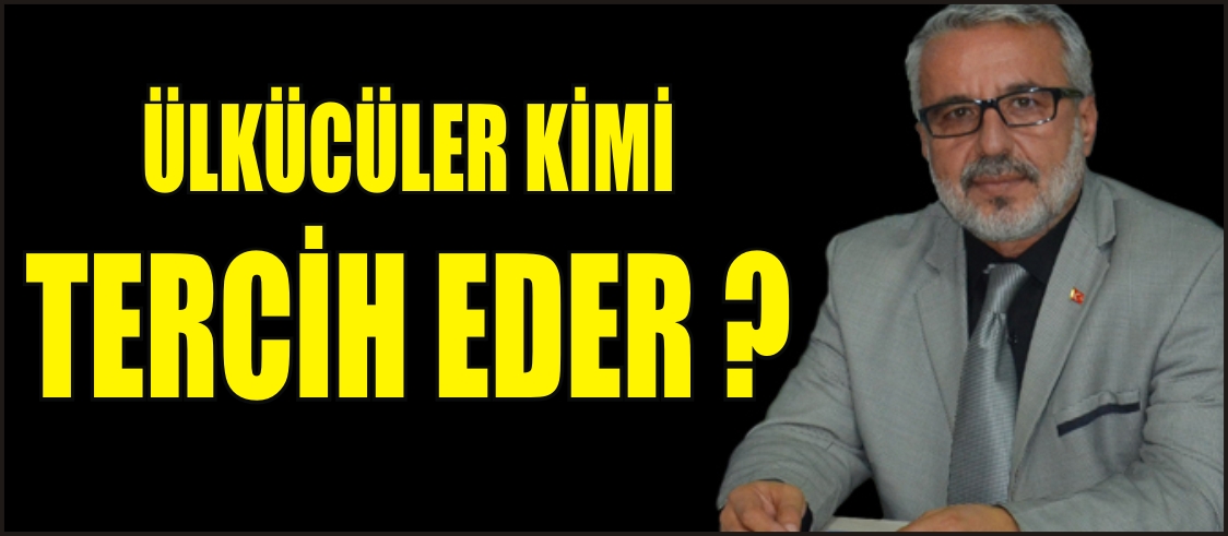 ÜLKÜCÜLER KİMİ TERCİH EDER?