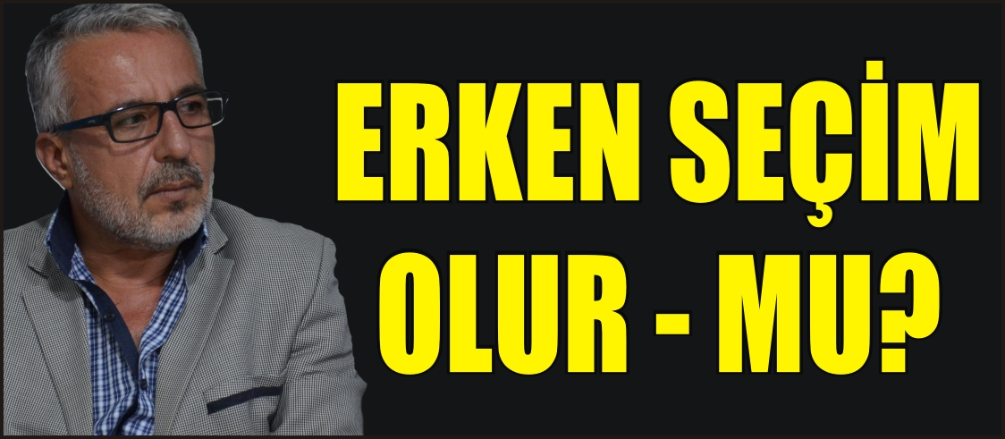 ERKEN SEÇİM OLUR-MU?