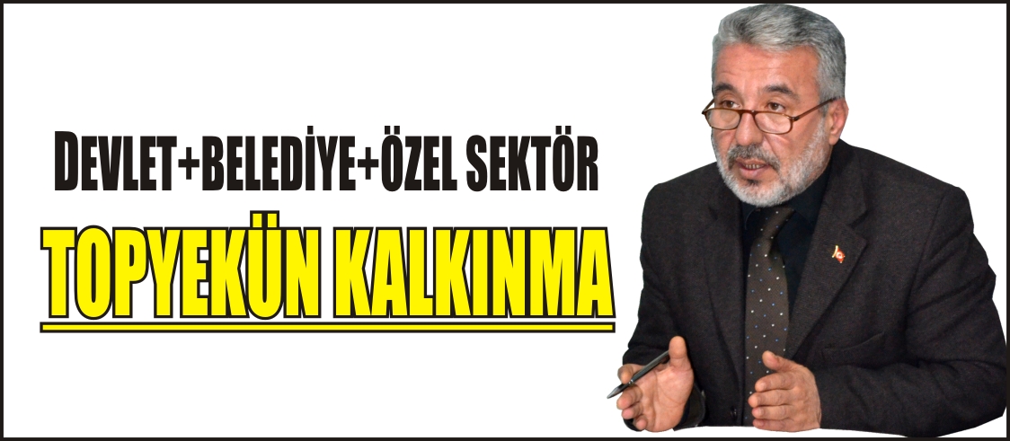 DEVLET+BELEDİYE+ÖZEL SEKTÖR TOPYEKÜN KALKINMA