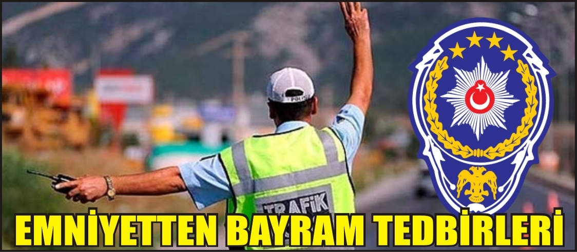 EMNİYETTEN BAYRAM TEDBİRLERİ