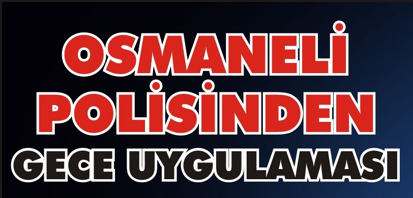 OSMANELİ POLİSİNDEN GECE UYGULAMASI