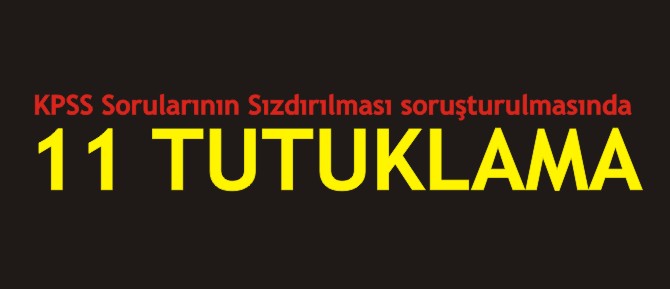 KPSS Sorularının Sızdırılması soruşturulmasında 11 TUTUKLAMA