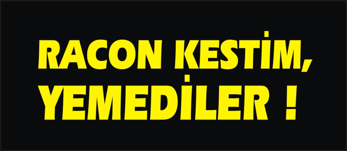 RACON KESTİM, YEMEDİLER!