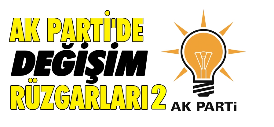 AK PARTİ'DE DEĞİŞİM RÜZGARLARI (2)