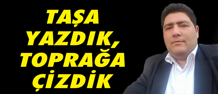 TAŞA YAZDIK, TOPRAĞA ÇİZDİK