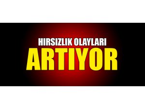 HIRSIZLIK OLAYLARI ARTIYOR