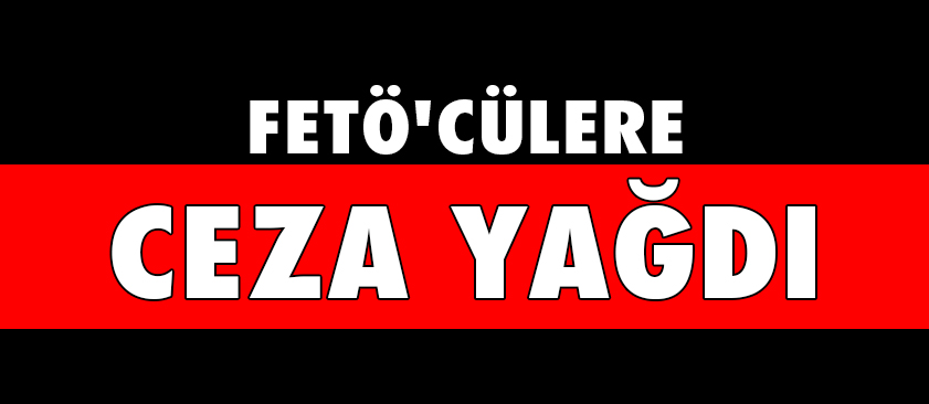 FETÖ'CÜLERE CEZA YAĞDI