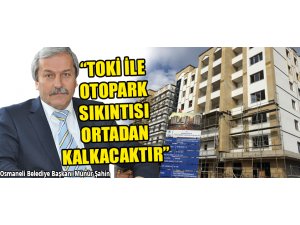 TOKİ İLE OTOPARK SIKINTISI ORTADAN KALKACAKTIR