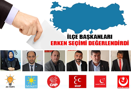 İLÇE BAŞKANLARI ERKEN SEÇİMİ DEĞERLENDİRDİ