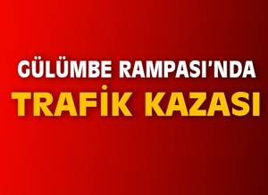 GÜLÜMBE RAMPASI'NDA TRAFİK KAZASI