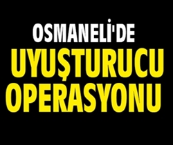 OSMANELİ'DE UYUŞTURUCU OPERASYONU