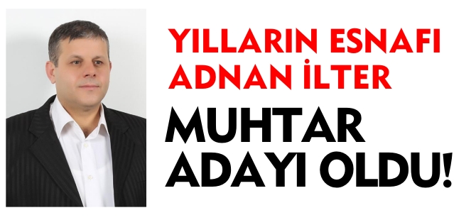 ADNAN İLTER MUHTAR ADAYI OLDU