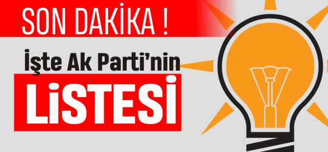 İŞTE AK PARTİ'NİN LİSTESİ