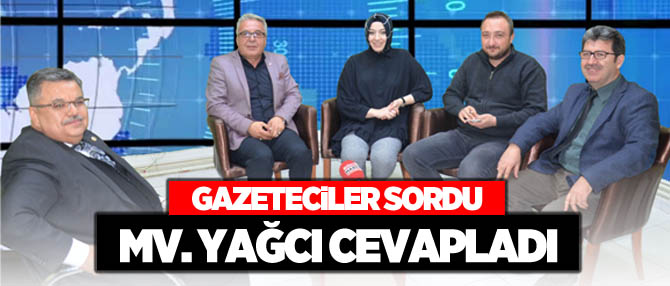 GAZETECİLER SORDU MV. YAĞCI CEVAPLADI