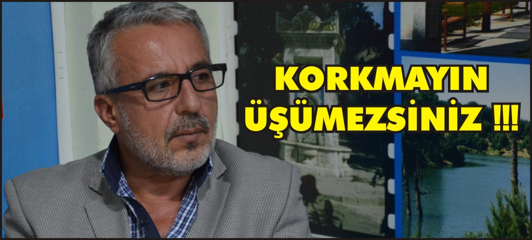 KORKMAYIN ÜŞÜMEZSİNİZ !!!