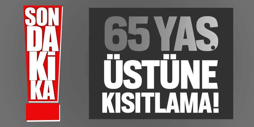 65 yaş üstüne kısıtlama!