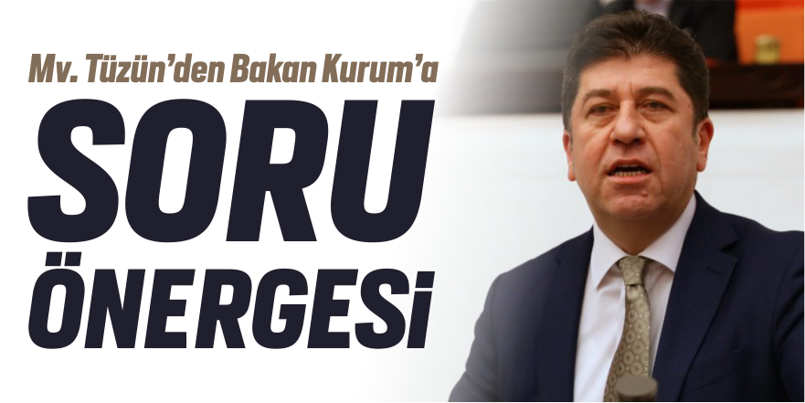 Mv. Tüzün'den Bakan Kurum'a soru önergesi