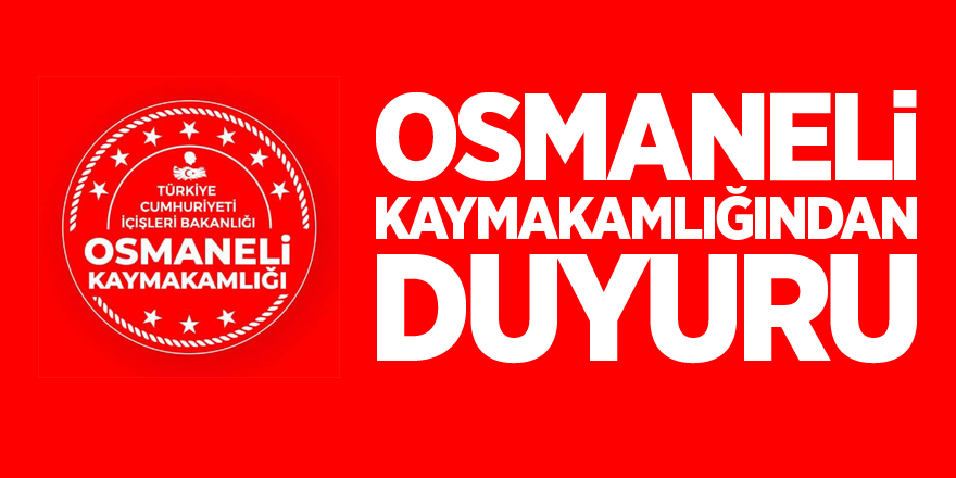 OSMANELİ KAYMAKAMLIĞINDAN DUYURU