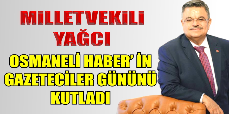 MİLLETVEKİLİ YAĞCI OSMANELİ HABER'İN GAZETECİLER GÜNÜNÜ KUTLADI