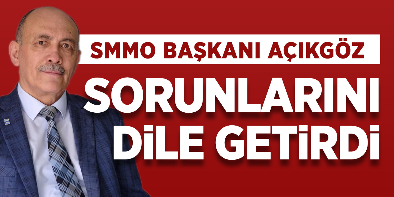 SMMO Başkanı Ertuğrul Açıkgöz, sorunlarını dile getirdi