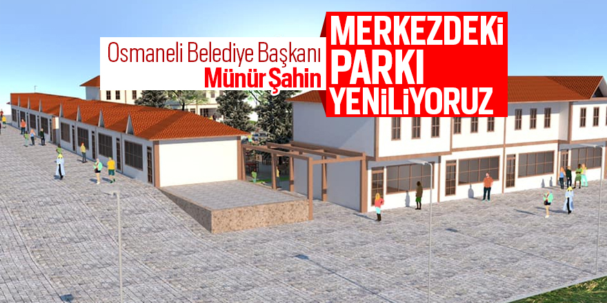 Osmaneli Belediye Başkanı Münür Şahin "Merkezdeki Parkı Yeniliyoruz"