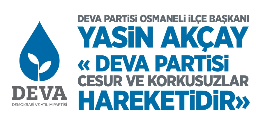 Deva Partisi Osmaneli İlçe Başkanı Akçay "Deva Partisi Cesur ve Korkusuzlar hareketidir."