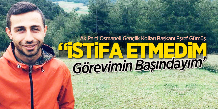 “İSTİFA ETMEDİM GÖREVİMİN BAŞINDAYIM”