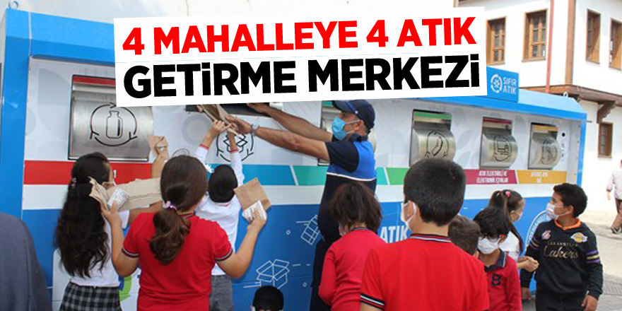 4 MAHALLEYE 4 ATIK GETİRME MERKEZİ