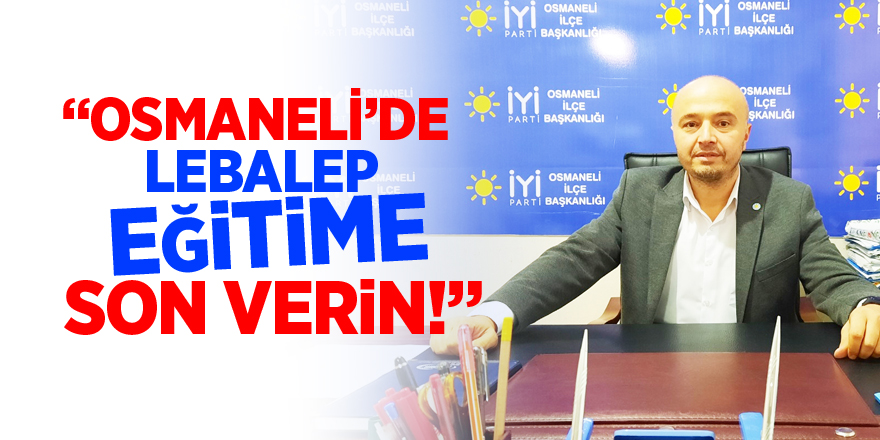 “OSMANELİ’DE LEBALEP EĞİTİME SON VERİN”