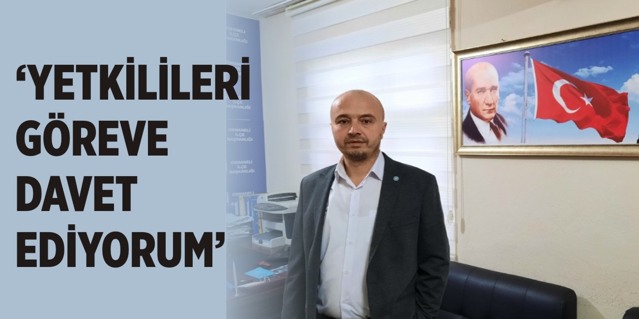 İYİ PARTİ OSMANELİ İLÇE BAŞKANI AHMET AKDAŞ  “YETKİLİLERİ GÖREVE DAVET EDİYORUM”