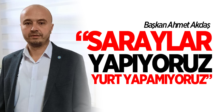 “SARAYLAR YAPIYORUZ YURT YAPAMIYORUZ”