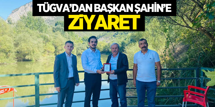 TÜGVA’DAN BAŞKAN ŞAHİN’E ZİYARET