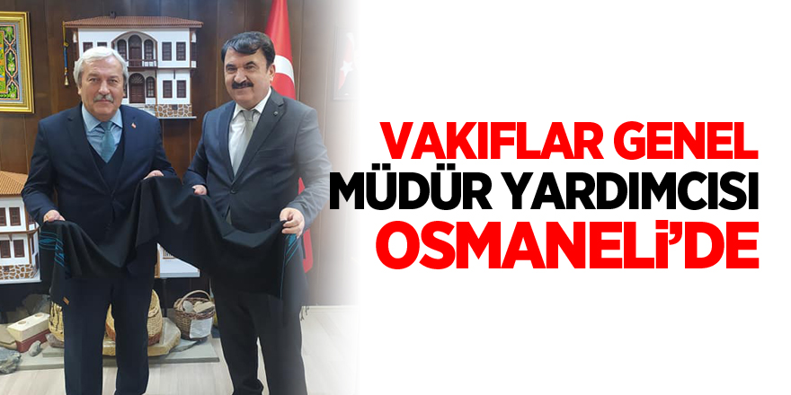 VAKIFLAR GENEL MÜDÜR YARDIMCISI OSMANELİ’DE