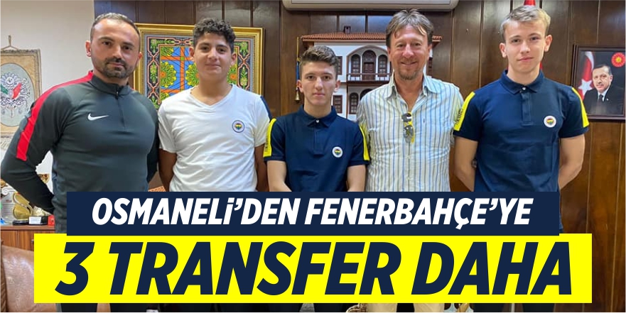 OSMANELİ’DEN FENERBAHÇE’YE 3 TRANSFER DAHA