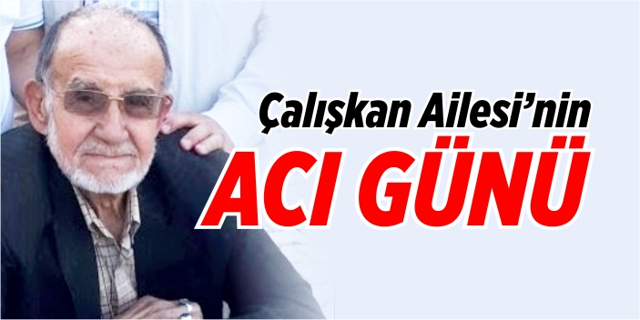 Çalışkan Ailesi’nin acı günü