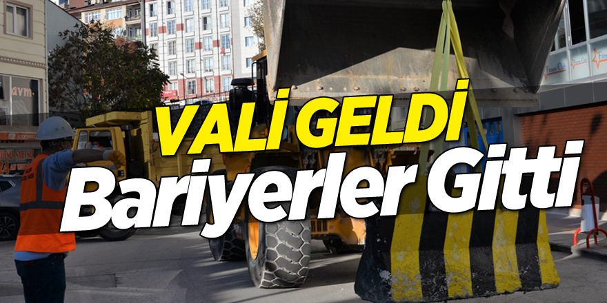 VALİ GELDİ BARİYERLER GİTTİ