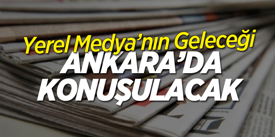 Yerel medyanın geleceği Ankara'da konuşulacak