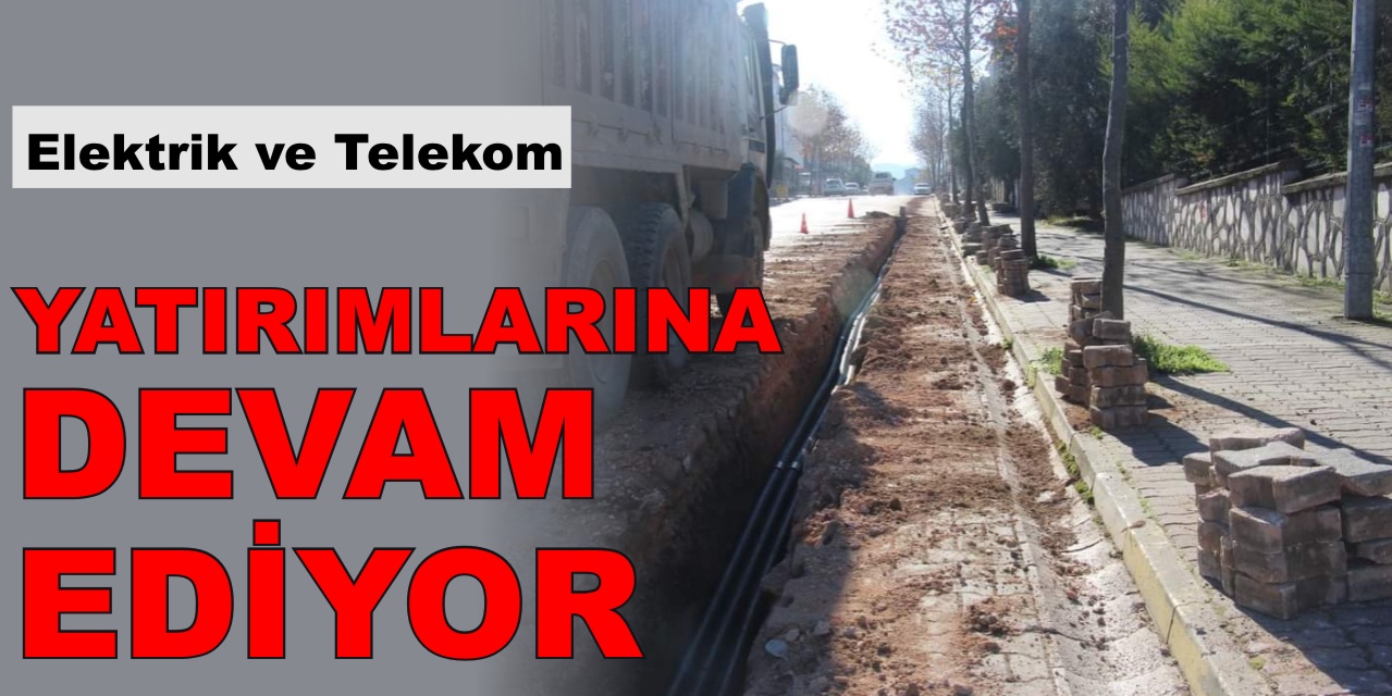 Elektrik ve Telekom yatırımlarına devam ediyor