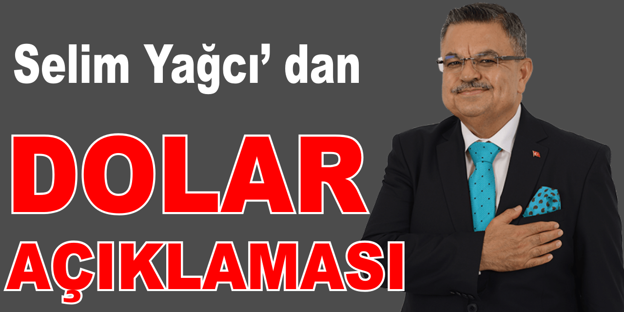 Selim Yağcı’ dan dolar açıklaması