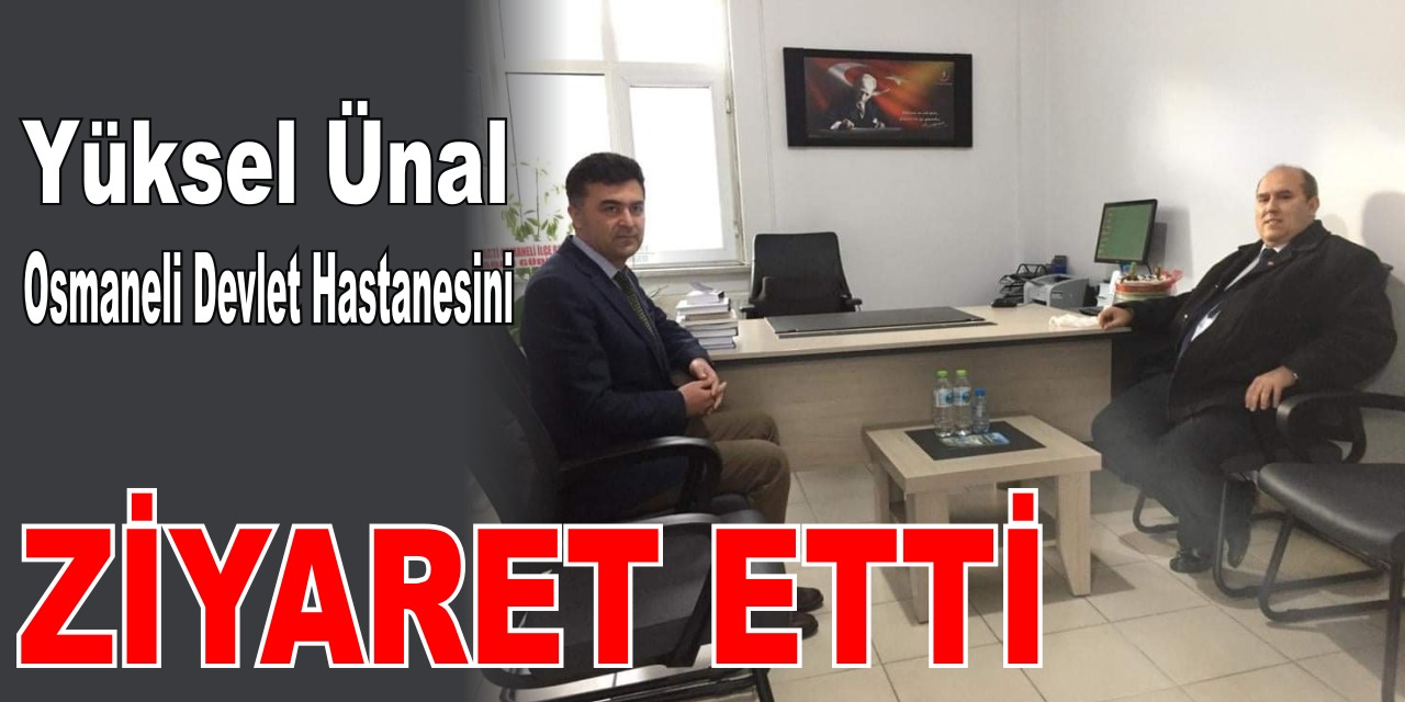 KAYMAKAM YÜKSEL ÜNAL OSMANELİ DEVLET HASTANESİNİ ZİYARET ETTİ