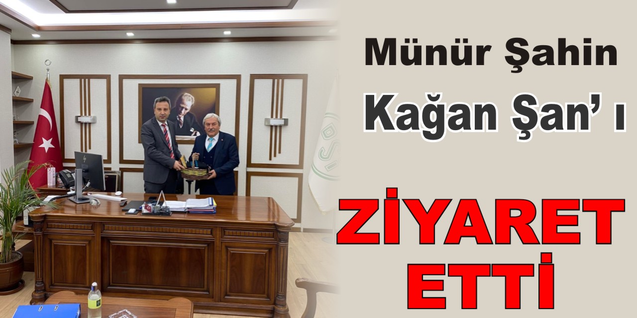 Münür Şahin Kağan Şan’ı Ziyaret Etti