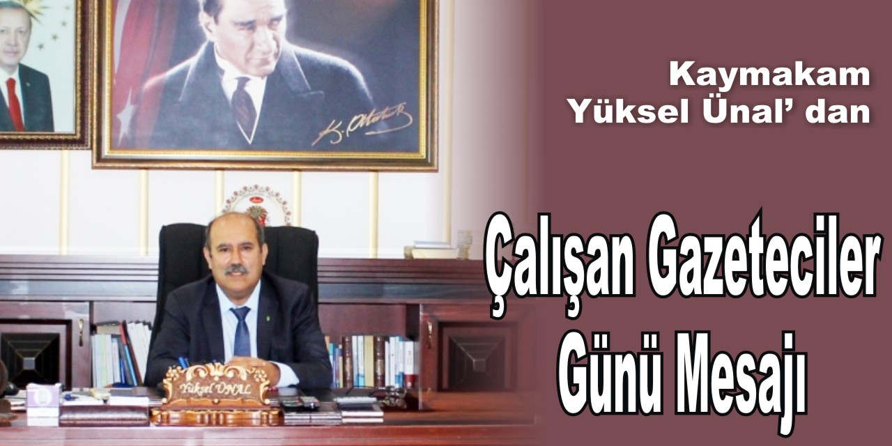 Kaymakam Yüksel Ünal’ dan Çalışan Gazeteciler Günü Mesajı