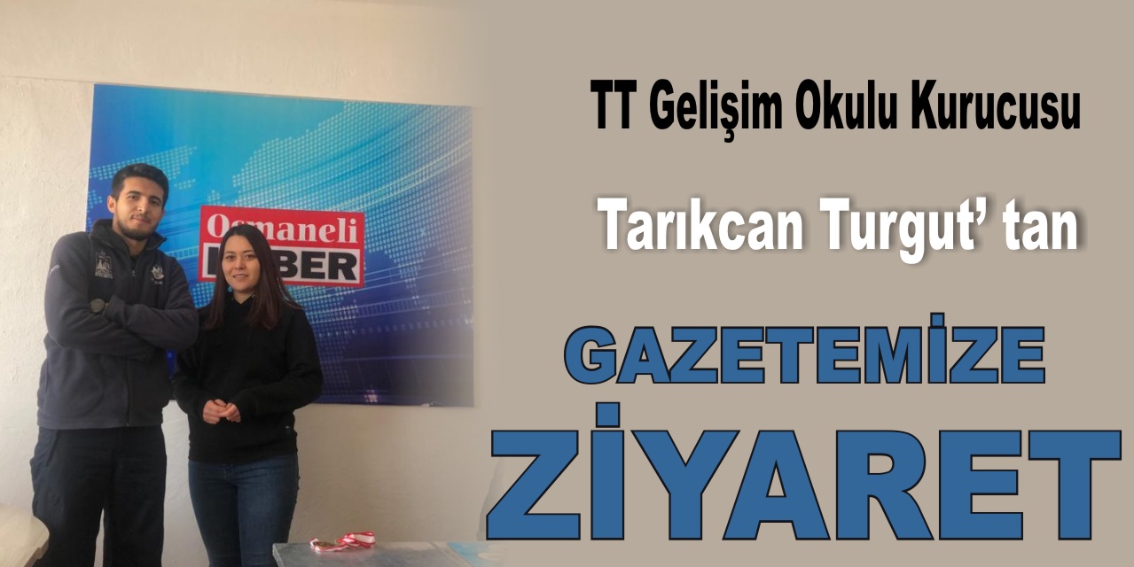 TT Gelişim Okulu Kurucusu Tarıkcan Turgut’ tan Gazetemize Ziyaret
