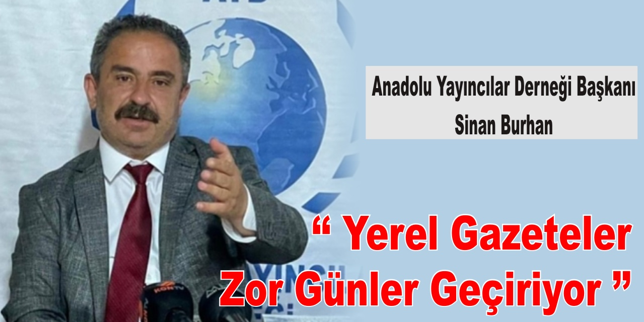 AYD Başkanı Sinan Burhan ‘‘Yerel Gazeteler Zor Günler Geçiriyor’’