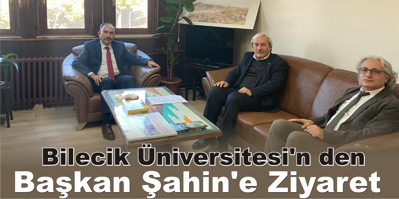 Bilecik Üniversitesi’n den Başkan Şahin’ e Ziyaret